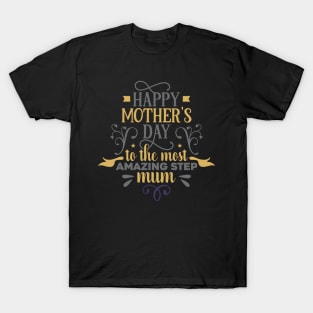 Happy mothers day to the most amazing step T-Shirt